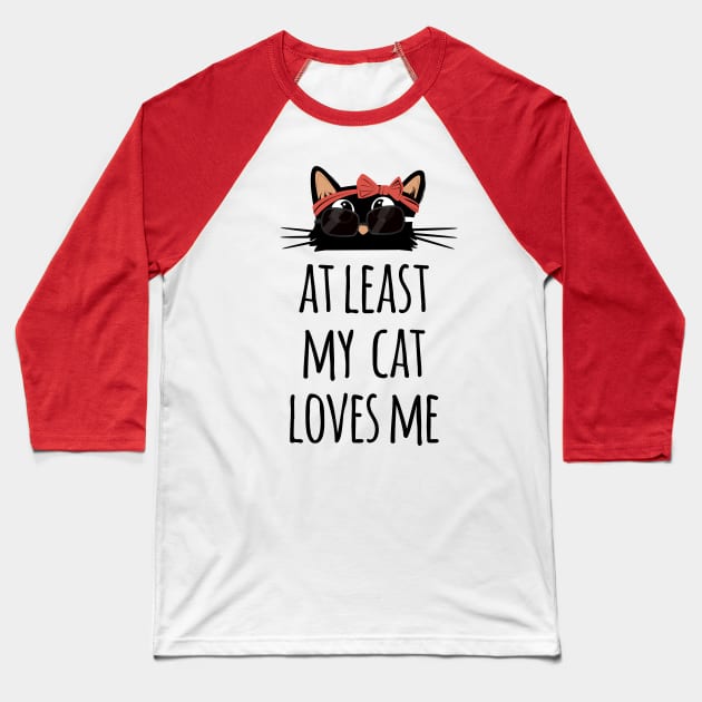 At least my cat loves me cute and funny black cat mom wearing sunglasses Baseball T-Shirt by Rishirt